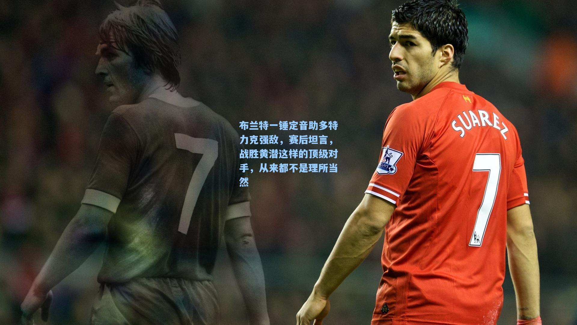 布兰特一锤定音助多特力克强敌，赛后坦言，战胜黄潜这样的顶级对手，从来都不是理所当然